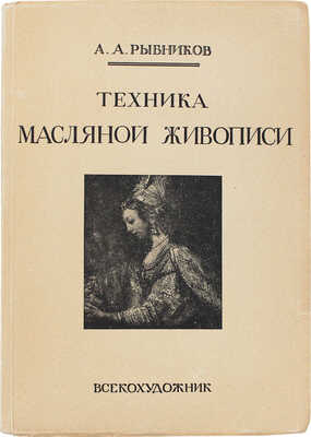 Рыбников А.А. Техника масляной живописи. 42 иллюстрации. М.: Изд. Всекохудожника, 1933.
